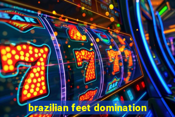 brazilian feet domination